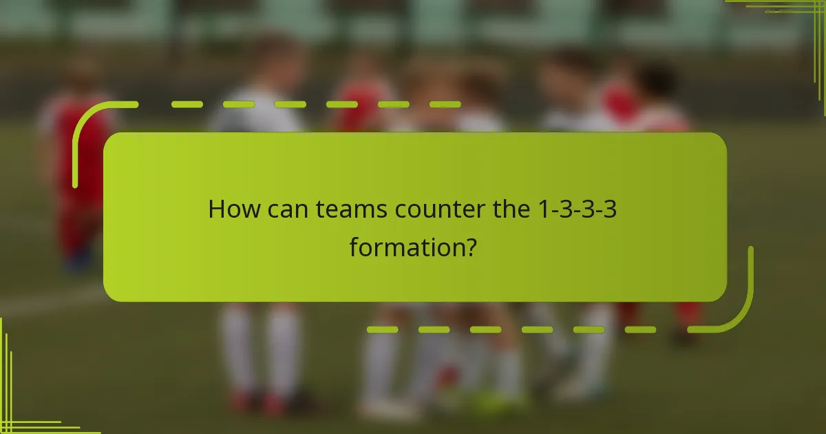 How can teams counter the 1-3-3-3 formation?