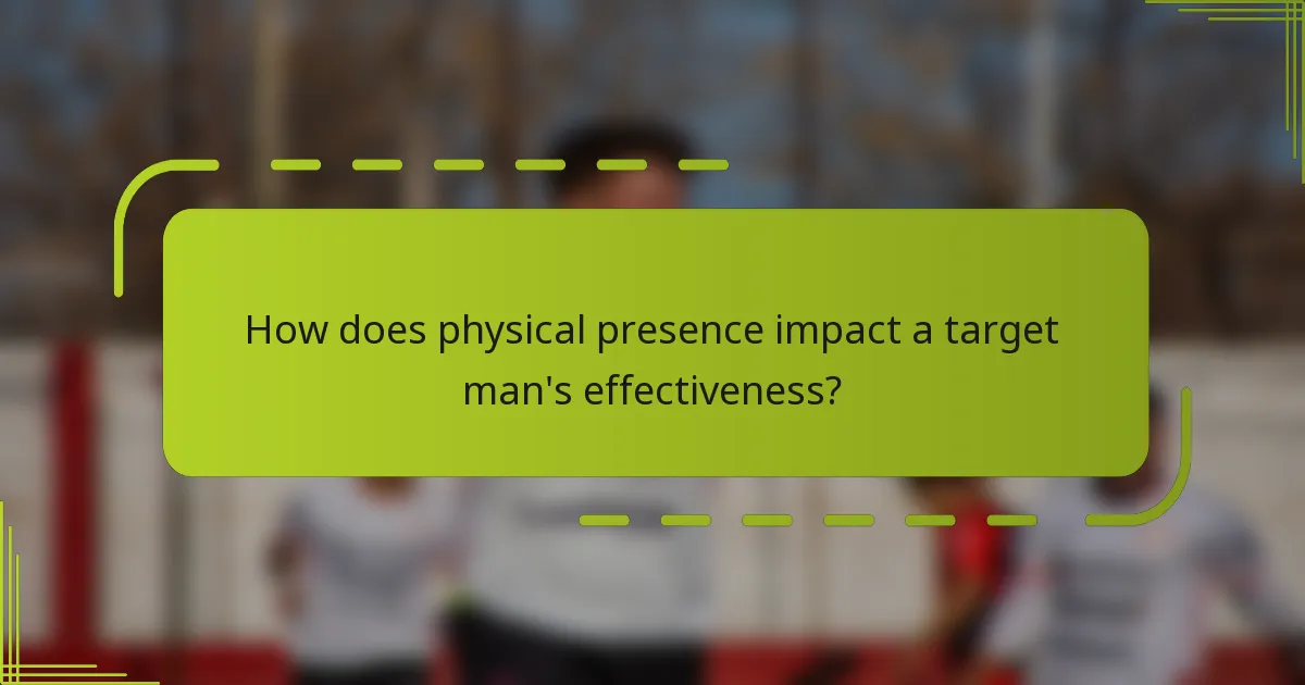 How does physical presence impact a target man's effectiveness?