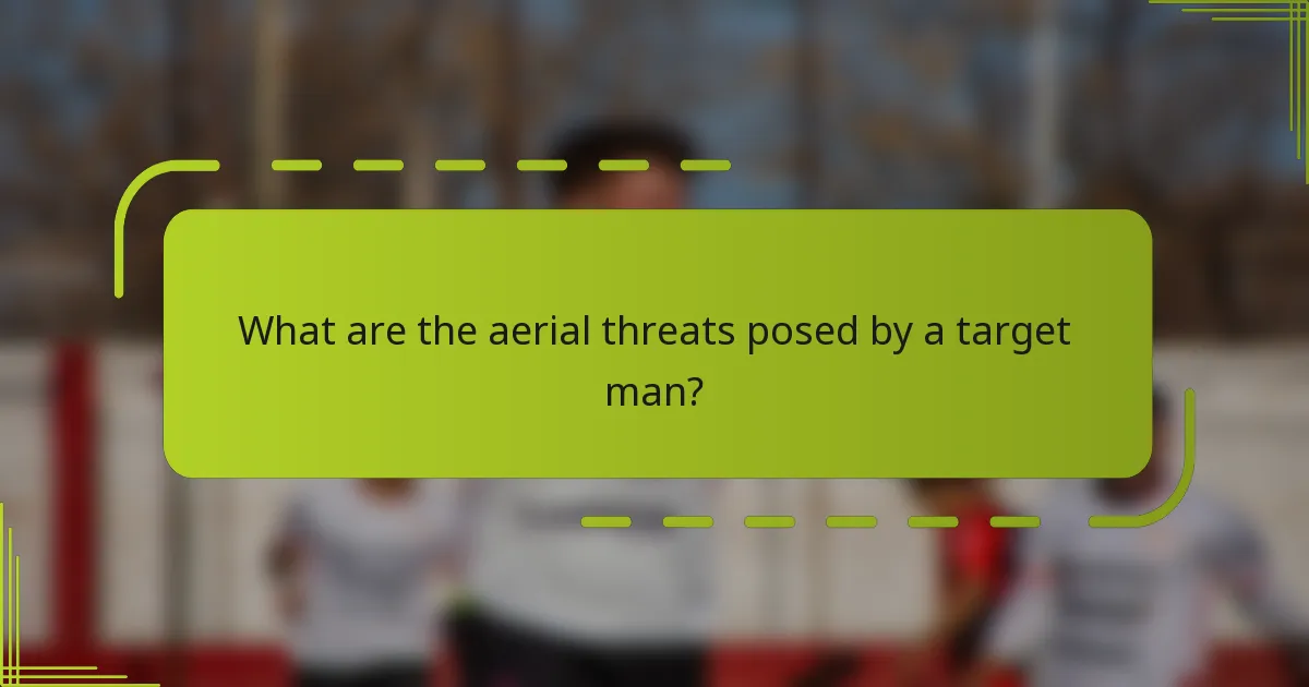 What are the aerial threats posed by a target man?