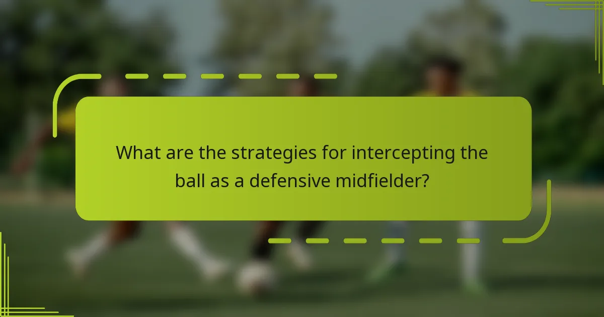 What are the strategies for intercepting the ball as a defensive midfielder?