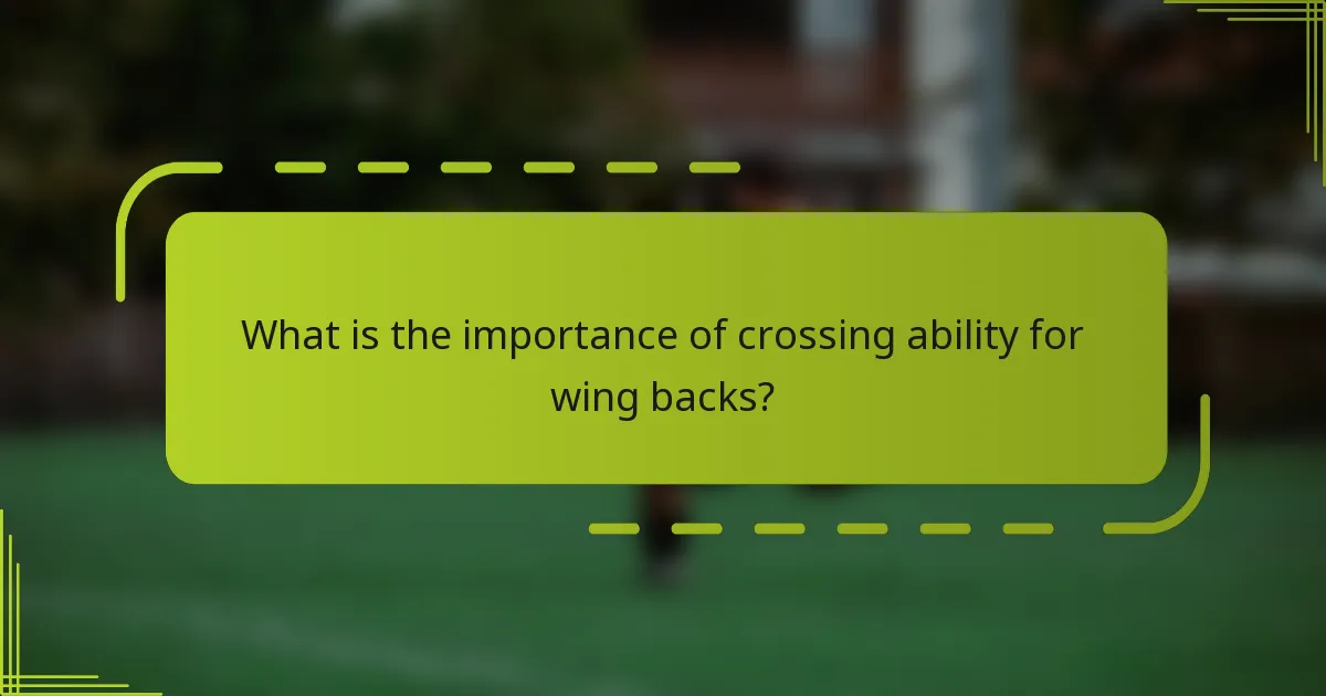 What is the importance of crossing ability for wing backs?