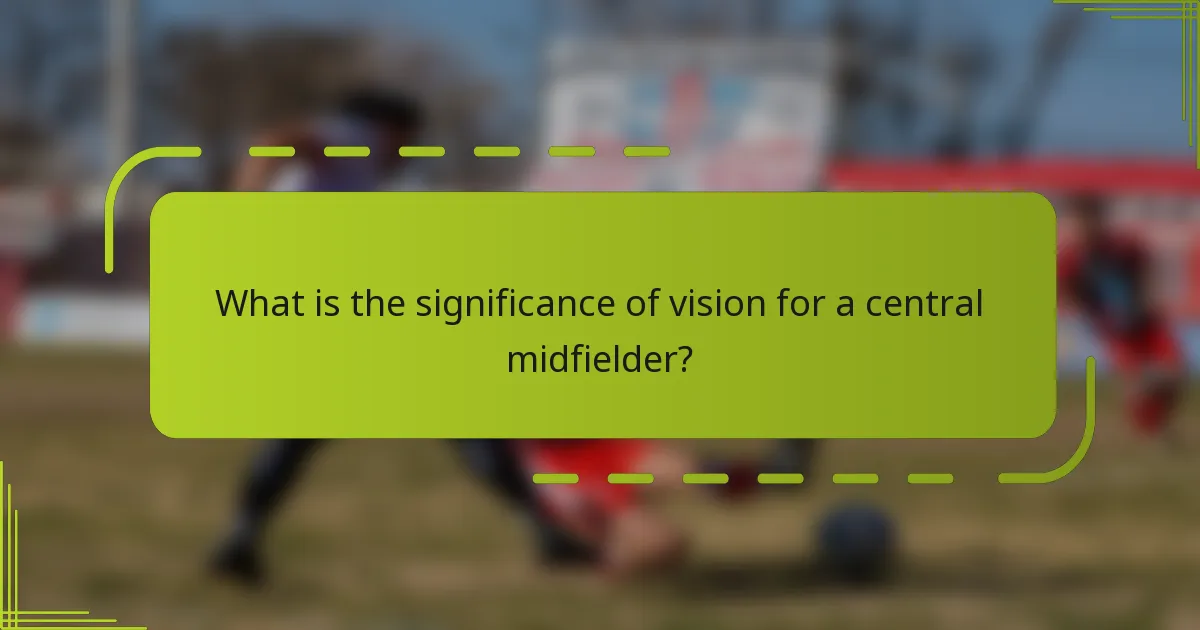 What is the significance of vision for a central midfielder?